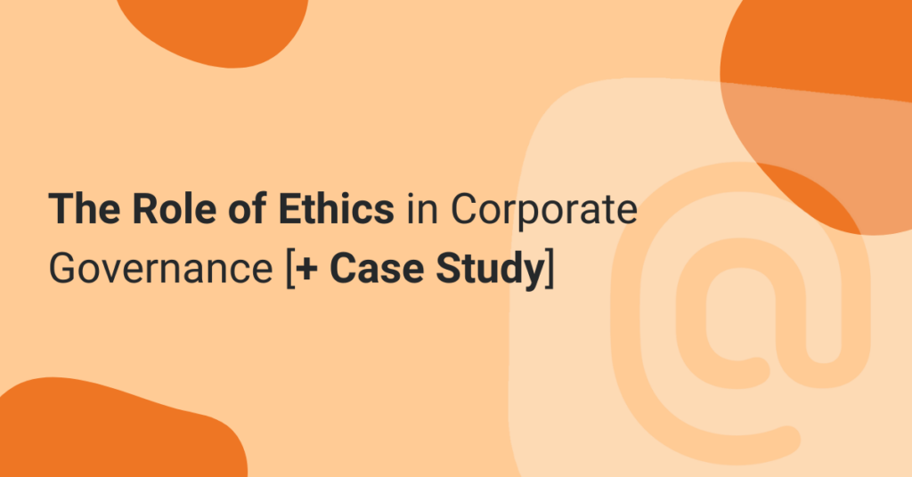 The Role of Ethics in Corporate Governance [+ Case Study]