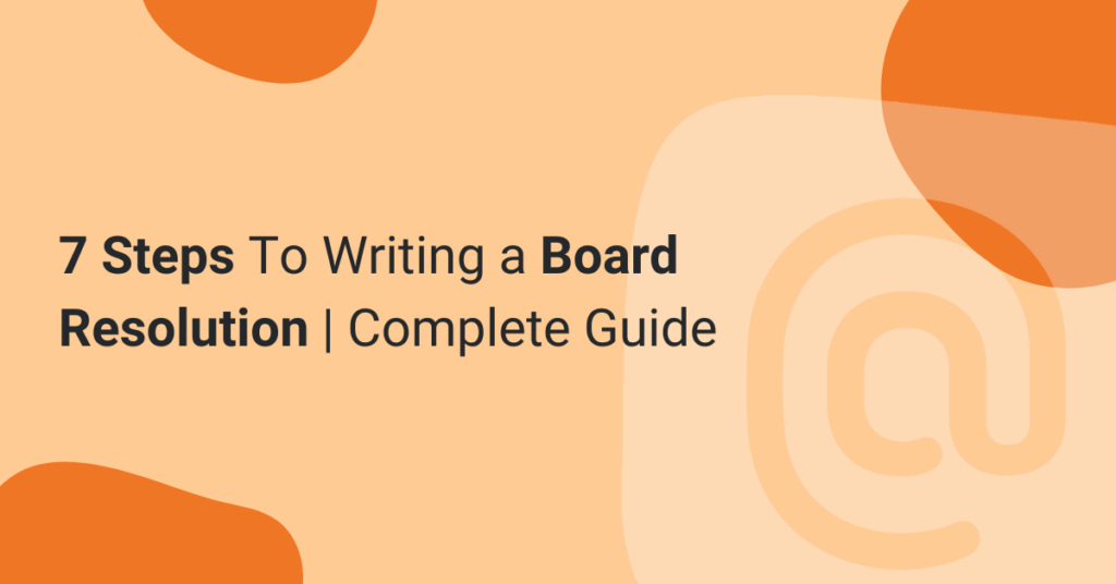 7 Steps To Writing a Board Resolution | Complete Guide